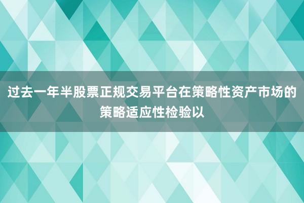 过去一年半股票正规交易平台在策略性资产市场的策略适应性检验以