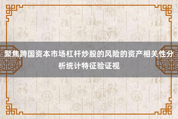聚焦跨国资本市场杠杆炒股的风险的资产相关性分析统计特征验证视