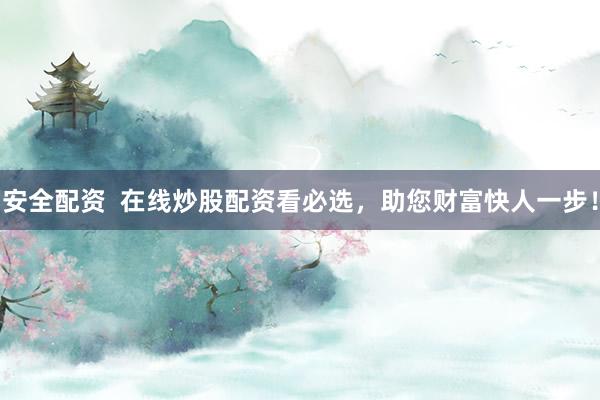 安全配资  在线炒股配资看必选，助您财富快人一步！