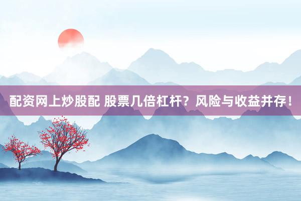 配资网上炒股配 股票几倍杠杆？风险与收益并存！